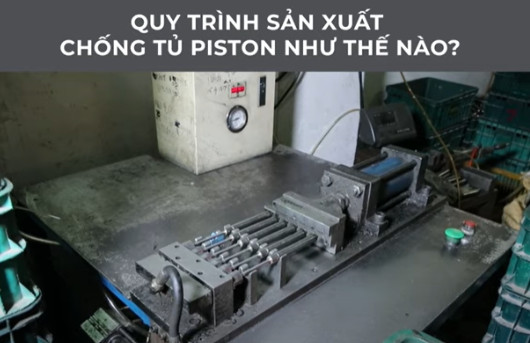 Quy trình sản xuất Chống tủ piston